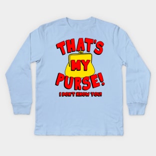 That's My Purse! I Don't Know You! Kids Long Sleeve T-Shirt